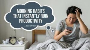 Morning Habits That Instantly Ruin Productivity